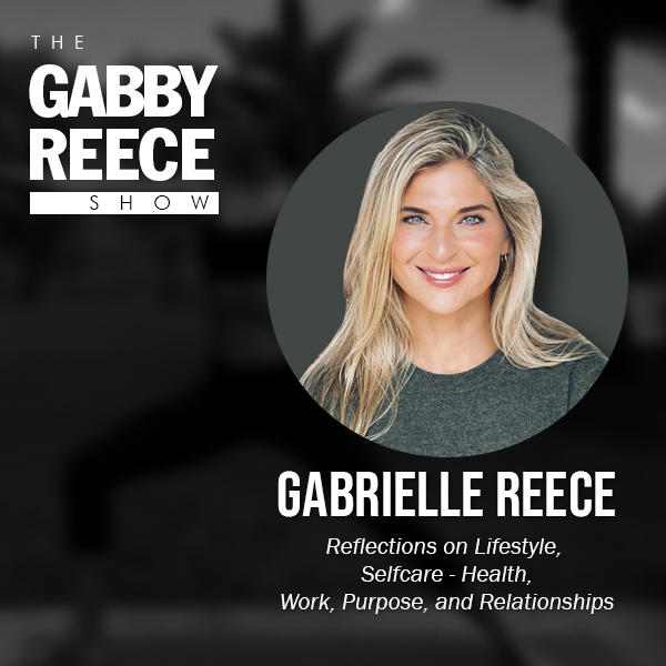 Gabrielle Reece – Reflections on Lifestyle, Self-care – Health, Work, Purpose, and Relationships
